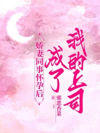 《娇妻同事怀孕后成了我的上司》最新章节已更新到第三章 娇妻同事怀孕后成了我的上司