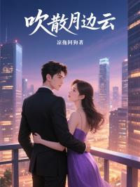 《吹散月边云》最新章节已更新到第三章 吹散月边云